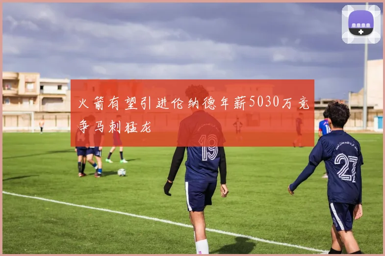 火箭有望引进伦纳德年薪5030万竞争马刺猛龙