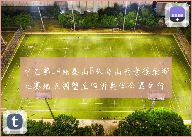中乙第14轮泰山B队与山西崇德荣海比赛地点调整至临沂奥体公园举行