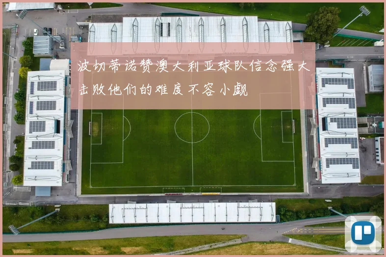 波切蒂诺赞澳大利亚球队信念强大击败他们的难度不容小觑